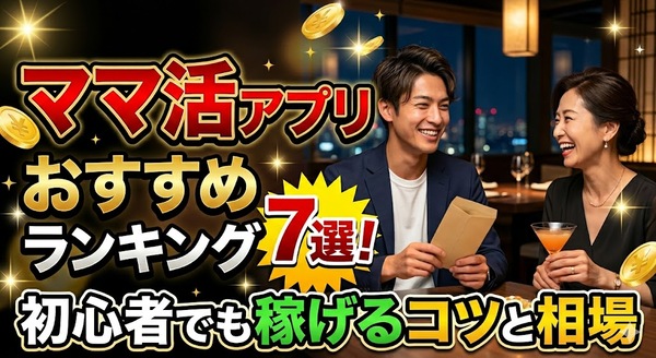 ママ活アプリおすすめランキング7選！初心者でも稼げるコツと相場